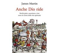 Libri Martin James - Anche Dio Ride. Perche Gioia, Umorismo E Riso Sono Al Centr