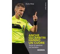 Libri Giulio Mola - Anche Gli Arbitri Hanno Un Cuore. Storie Di Passione Col Fis
