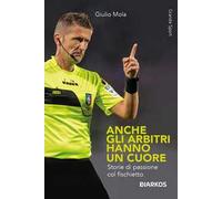 Anche gli arbitri hanno un cuore. Storie di passione col fischietto