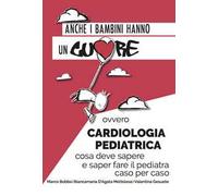 Anche i bambini hanno un cuore ovvero cardiologia pediatrica. Cosa deve sapere e saper fare il pediatra caso per caso