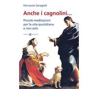 Anche i cagnolini... Piccole meditazioni per la vita quotidiana e non solo