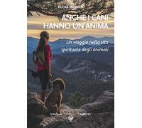Anche i cani hanno un'anima. Un viaggio nella vita spirituale degli animali