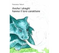 Anche i draghi hanno il loro carattere. Ediz. illustrata
