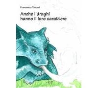Anche i draghi hanno il loro carattere. Ediz. illustrata