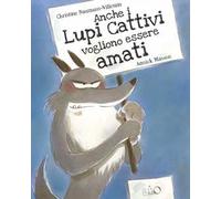 Anche i lupi cattivi vogliono essere amati. Ediz. a colori