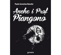 Anche i prof piangono di Paolo Severino Nonché, 2017, Goware