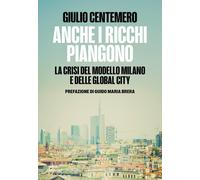 Anche i ricchi piangono. La crisi del modello Milano e delle glob