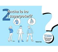 Anche io ho i superpoteri? La filosofia dei bambini. Risposte semplici per domande importanti (Vol. 2)