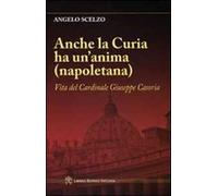 Anche la curia ha un'anima (napoletana). Vita del Cardinale Giuseppe Casoria