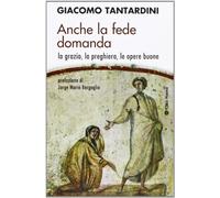 Anche la fede domanda. La grazia, la preghiera, le opere buone