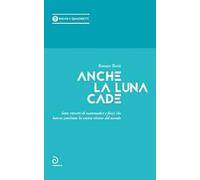 Anche la luna cade. Sette ritratti di matematici e fisici che hanno cambiato la nostra visione del mondo