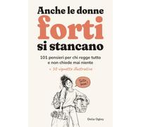 Anche le donne forti si stancano: 101 pensieri per chi regge tutto e non chiede mai niente