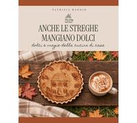 ANCHE LE STREGHE MANGIANO DOLCI: Dolci e magie della cucina di casa