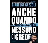 Anche quando nessuno ci crede. La rivincita degli underdog - Gazzoli Gianluca