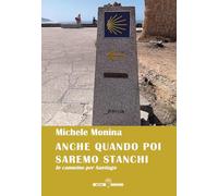 Anche quando poi saremo stanchi. In cammino per Santiago