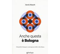 Anche questa è Bologna. 100 profili di bolognesi contemporanei dalla A alla Zdaura