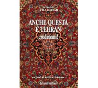 Anche questa è Teheran credetemi Racconti di scrittrici iraniane - Karami...