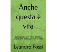 Anche questa è vita: Dall'ospedale con ironia. Storia di un paziente e dei suoi vicini di letto