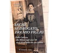 Anche se drogato, era mio figlio. Dalla Calabria alla Milano negli anni '50 storie di un'Italia che non cambia