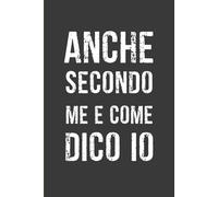 Anche secondo me è come dico io: Quaderno simpatico a Righe A5 (15 x 20 cm) | Taccuino sarcastico e divertente per colleghi di lavoro - Idea regalo originale per l’ufficio.