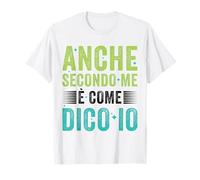 Anche Secondo Me è Come Dico Io Regalo Simpatico Donna Uomo Maglietta