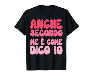 Anche Secondo Me È Come Dico Io - Scritta Divertente Donna Maglietta