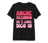 Anche Secondo Me È Come Dico Io - Scritta Divertente Donna Maglietta Premium
