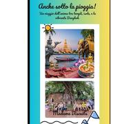 Anche sotto la pioggia!: Un viaggio dell’anima tra templi, isole, silenzi e la vibrante Bangkok