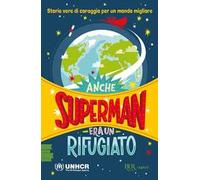 Anche Superman era un rifugiato. Storie vere di coraggio per un mondo migliore