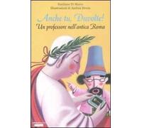 Anche tu, Duvolte! Un professore nell'antica Roma. Ediz. illustrata