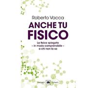 Anche tu fisico. La fisica spiegata in modo comprensibile a chi non la sa