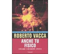 Anche tu fisico. La fisica spiegata in modo comprensibile a chi non la usa