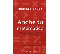 Anche tu matematico. La più chiara e semplice introduzione alla scienza dei numeri. Nuova ediz.