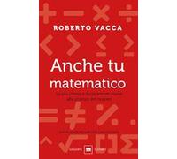 Anche tu matematico. La più chiara e semplice introduzione alla scienza dei numeri. Nuova ediz.