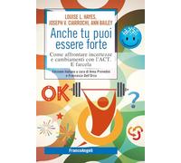 Anche tu puoi essere forte. Come affrontare incertezze e cambiamenti con l'ACT. E farcela