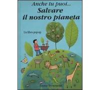 Anche tu puoi... salvare il nostro pianeta. Libro pop-up. Ediz. illustrata