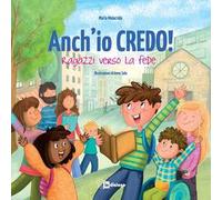 Anch'io credo! Ragazzi verso la fede. Nuova ediz.