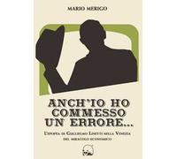 Anch'io ho commesso un errore... L'epopea di Guglielmo Linetti nella Venezia del miracolo economico