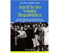 Anch'io ho votato Repubblica. Le donne spezzine e la conquista del voto. Storia, immagini e testimonianze di un'epoca