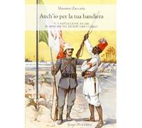 Anch'io per la tua bandiera. Il V battaglione Ascari in missione sul fronte libico (1912)