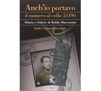Anch'io portavo il numero al collo 33496. Diario e lettere di Roldo Marconato