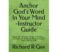 Anchor God's Word In Your Mind -Instructor Guide: Memorize 100 Bible Verses in 30 Days - A Simple KJV Scripture Memory System That Lasts for Life