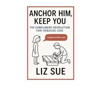 Anchor Him, Keep You: The Compliment Revolution That Rebuilds Love