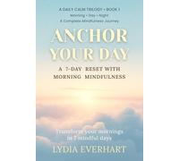 Anchor Your Day: A 7-Day Reset with Morning Mindfulness: Transform your mornings in 7 mindful days