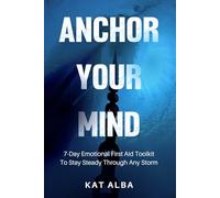 Anchor Your Mind: 7-Day Emotional First Aid Toolkit to Stay Steady Through Any Storm