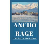 Anchorage Travel Guide 2027
