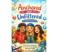 Anchored And Unfiltered: Teens Mental Health Workbook