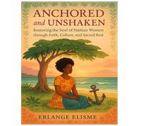Anchored and Unshaken: Restoring the Soul of Haitian Women Through Faith, Culture, and Sacred Rest