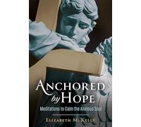 Anchored by Hope: Meditations to Calm the Anxious Soul: Meditations for an Anxious Soul