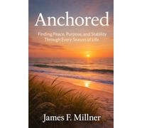 Anchored: Finding Peace, Purpose, and Stability Through Every Season of Life